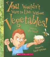 You Wouldn't Want to Live Without Vegetables! di Alex Woolf edito da Turtleback Books