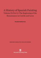 A History of Spanish Painting, Volume IX-Part 2, The Beginning of the Renaissance in Castile and Leon di Chandler Rathfon Post edito da Harvard University Press