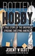 Rotten Hobby: A True Story of the Unspoken Epidemic Sweeping America di Daen E. Scott Aprn, Jeremy W. Scott edito da LIGHTNING SOURCE INC