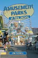 Amusement Parks of New Jersey di Jim Futrell edito da Stackpole Books
