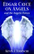 Edgar Cayce on Angels and the Angelic Forces di Kevin J. (Kevin J. Todeschi) Todeschi edito da ARE Press