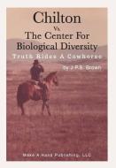 Chilton vs. the Center for Biological Diversity: Truth Rides a Cowhorse di Joseph P. Brown edito da LIGHTNING SOURCE INC