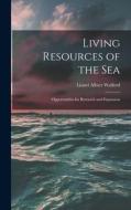Living Resources of the Sea; Opportunities for Research and Expansion di Lionel Albert Walford edito da LIGHTNING SOURCE INC