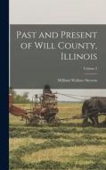 Past and Present of Will County, Illinois; Volume 2 di William Wallace Stevens edito da LEGARE STREET PR