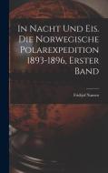 In Nacht und Eis. Die norwegische Polarexpedition 1893-1896, Erster Band di Fridtjof Nansen edito da LEGARE STREET PR