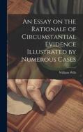 An Essay on the Rationale of Circumstantial Evidence Illustrated by Numerous Cases di William Wills edito da LEGARE STREET PR