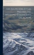 Les Sulpiciens Et Les Prêtres Des Missions-Étrangères En Acadie: (1676-1762) di Henri Raymond Casgrain, Séminaire de Québec edito da LEGARE STREET PR