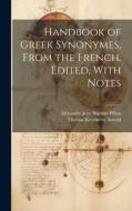 Handbook of Greek Synonymes, From the French. Edited, With Notes di Thomas Kerchever Arnold, Alexandre Jean Baptiste Pillon edito da LEGARE STREET PR