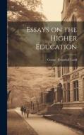 Essays on the Higher Education di George Trumbull Ladd edito da LEGARE STREET PR