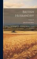 British Husbandry; Exhibiting the Farming Practice in Various Parts of the United Kingdom; Volume 02 di John French Burke edito da LEGARE STREET PR