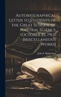 Autobiographical Letter to Students of the Great School of Natural Science (October 22, 1912) [Miscellaneous Works] di John E. Richardson edito da LEGARE STREET PR