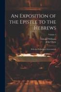 An Exposition of the Epistle to the Hebrews: With the Preliminary Exercitations; Volume 4 di John Owen, Edward Williams edito da LEGARE STREET PR