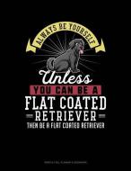 Always Be Yourself Unless You Can Be a Flat Coated Retriever Then Be a Flat Coated Retriever: 6 Columns Columnar Pad di Blue Cloud Novelty edito da INDEPENDENTLY PUBLISHED