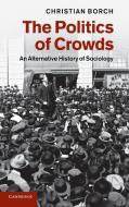 The Politics of Crowds di Christian Borch edito da Cambridge University Press