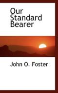 Our Standard Bearer di John O Foster edito da Bibliolife