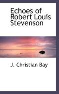 Echoes Of Robert Louis Stevenson di J Christian Bay edito da Bibliolife