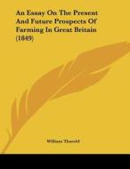 An Essay on the Present and Future Prospects of Farming in Great Britain (1849) di William Thorold edito da Kessinger Publishing