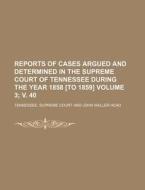 Reports of Cases Argued and Determined in the Supreme Court of Tennessee During the Year 1858 [To 1859] Volume 3; V. 40 di Tennessee Supreme Court edito da Rarebooksclub.com