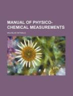 Manual of Physico-Chemical Measurements di Wilhelm Ostwald edito da Rarebooksclub.com