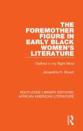 The Foremother Figure In Early Black Women's Literature di Jacqueline K. Bryant edito da Taylor & Francis Ltd