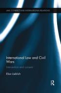 International Law and Civil Wars di Eliav Lieblich edito da Taylor & Francis Ltd