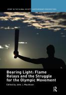 Bearing Light: Flame Relays And The Struggle For The Olympic Movement edito da Taylor & Francis Ltd