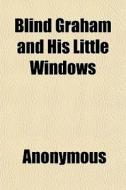Blind Graham And His Little Windows di Anonymous, Books Group edito da General Books