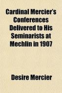 Cardinal Mercier's Conferences Delivered di Dsir Mercier, Desire Mercier edito da General Books