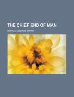 The Chief End Of Man di George Spring Merriam edito da General Books Llc