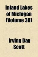 Inland Lakes Of Michigan Volume 30 di Irving Day Scott edito da General Books