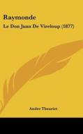 Raymonde: Le Don Juan de Vireloup (1877) di Andre Theuriet edito da Kessinger Publishing