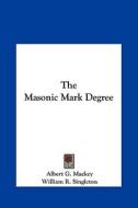 The Masonic Mark Degree di Albert Gallatin Mackey, William R. Singleton edito da Kessinger Publishing