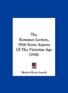 The Romanes Lecture, 1918: Some Aspects of the Victorian Age (1918) di Herbert Henry Asquith edito da Kessinger Publishing