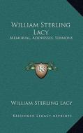 William Sterling Lacy: Memorial, Addresses, Sermons di William Sterling Lacy edito da Kessinger Publishing