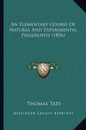 An Elementary Course of Natural and Experimental Philosophy (1856) di Thomas Tate edito da Kessinger Publishing