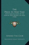 The Press in War Time: With Some Account of the Official Press Bureau, an Essay (1920) di Edward Tyas Cook edito da Kessinger Publishing