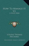 How to Manage It V2: A Novel (1864) di Iltudus Thomas Prichard edito da Kessinger Publishing