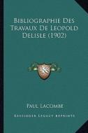 Bibliographie Des Travaux de Leopold Delisle (1902) di Paul Lacombe edito da Kessinger Publishing
