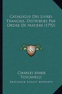 Catalogue Des Livres Francais, Distribues Par Ordre de Matiere (1792) di Charles Marie Toscanelli edito da Kessinger Publishing