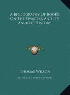 A Bibliography of Books on the Swastika and Its Ancient History di Thomas Wilson edito da Kessinger Publishing