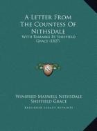 A   Letter from the Countess of Nithsdale a Letter from the Countess of Nithsdale: With Remarks by Sheffield Grace (1827) with Remarks by Sheffield Gr di Winifred Maxwell Nithsdale edito da Kessinger Publishing