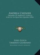 Andrea Chenier: Dramma Di Ambiente Storico Scritto in Quattro Quadri (1896) di Luigi Illica, Umberto Giordano edito da Kessinger Publishing