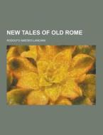 New Tales Of Old Rome di Rodolfo Amedeo Lanciani edito da Theclassics.us