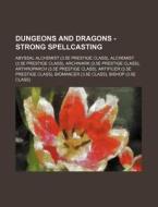 Dungeons and Dragons - Strong Spellcasting: Abyssal Alchemist (3.5e Prestige Class), Alchemist (3.5e Prestige Class), Archwark (3.5e Prestige Class), di Source Wikia edito da Books LLC, Wiki Series