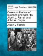 Cases On The Law Of Husband And Wife / By Albert J. Farrah And John W. Dwyer. di Albert J. Farrah edito da Gale, Making Of Modern Law