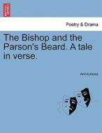 The Bishop and the Parson's Beard. A tale in verse. di Anonymous edito da British Library, Historical Print Editions