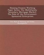Housing Finance Working Paper Series: The Multifamily Secondary Mortgage Market: The Role of the Government-Sponsored Enterprises di Shelly Howard edito da Bibliogov