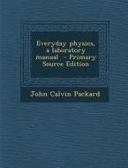 Everyday Physics, a Laboratory Manual di John Calvin Packard edito da Nabu Press