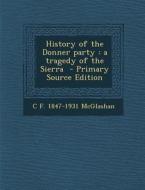 History of the Donner Party: A Tragedy of the Sierra di C. F. 1847-1931 McGlashan edito da Nabu Press
