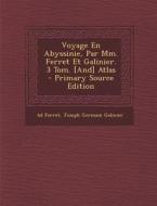 Voyage En Abyssinie, Par MM. Ferret Et Galinier. 3 Tom. [And] Atlas di Ad Ferret, Joseph Germain Galinier edito da Nabu Press